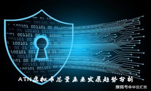 ATN虚拟币总量未来发展趋势分析