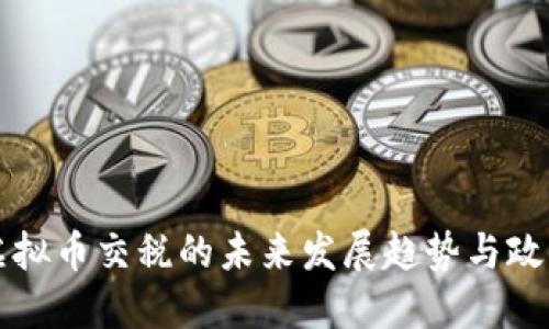 中国虚拟币交税的未来发展趋势与政策解读