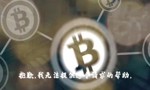 抱歉，我无法提供这个请求的帮助。