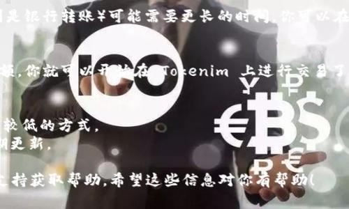 要将钱充值到 Tokenim，通常可以按照以下步骤进行，但具体步骤可能会因时间的推移和平台的更新而有所不同。以下是一般的步骤：

1. **创建账户**：
   - 首先，你需要在 Tokenim 平台上创建一个账户。访问 Tokenim 的官方网站，点击“注册”或“创建账户”按钮，填写相关信息并完成注册。

2. **身份验证**：
   - 大部分加密货币平台都需要用户进行身份验证。根据要求提交你的身份证明文件，比如身份证或护照，并进行必要的验证。

3. **登录账户**：
   - 注册并验证后，用你的账户信息登录 Tokenim 平台。

4. **找到充值选项**：
   - 登录后，导航到钱包或者资金管理部分，找到“充值”或“存款”选项。

5. **选择支付方式**：
   - Tokenim 通常支持多种充值方式，包括银行转账、信用卡、或者使用其他支付服务如 PayPal 或加密货币的充值（如比特币、以太坊等）。选择你想要的充值方式。

6. **输入充值金额**：
   - 按照指示输入你希望充值的金额。

7. **按照指示完成充值**：
   - 根据你选择的充值方式，可能需要按照系统的指示进行进一步操作，如确认支付信息、输入支付密码等。

8. **等待确认**：
   - 一般情况下，充值会在短时间内处理，但某些方法（特别是银行转账）可能需要更长的时间。你可以在账户的充值历史中查看充值状态。

9. **入账确认**：
   - 一旦充值成功，系统会通知你，钱包中会出现相应的金额，你就可以开始在 Tokenim 上进行交易了。

### 重要提醒：
- **手续费**：了解不同支付方式的手续费，尽量选择手续费较低的方式。
- **安全措施**：确保你的账户信息安全，使用强密码，并定期更新。

如果你在充值过程中遇到问题，可以联系 Tokenim 的客户支持获取帮助。希望这些信息对你有帮助！