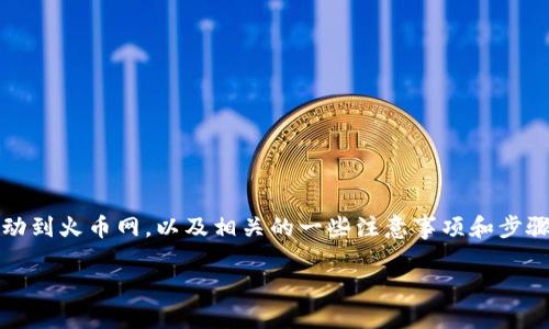 为了确保你获得所需的信息，关于“tokenim转到火币网”的话题，我们可以讨论如何将 Tokenim 移动到火币网，以及相关的一些注意事项和步骤。但请注意，由于我的知识截至到 2023 年 10 月，因此在实际操作中可能会有更新的政策或流程。

### 如何将Tokenim转到火币网：详尽指南与未来趋势