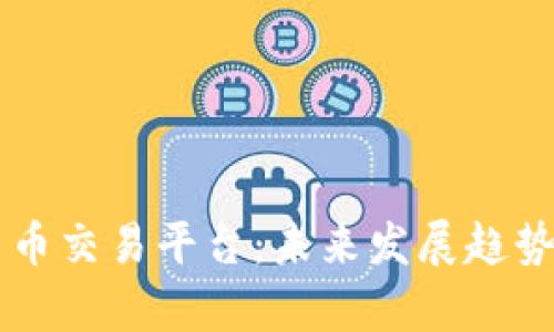 虚拟币的币币交易平台：未来发展趋势与潜力分析
