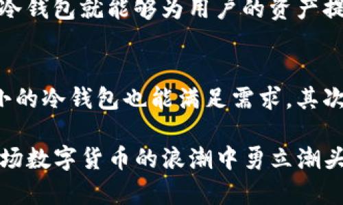   区块链时代的守护者：tokenim冷钱包设置指南及未来发展趋势 / 
 guanjianci 冷钱包, tokenim, 区块链, 加密货币 /guanjianci 

什么是tokenim冷钱包？
在今天的数字货币时代，安全性已经成为了每一位加密货币投资者最为关注的问题。tokenim冷钱包作为一种新兴的数字资产存储工具，旨在为用户提供一种高安全性的资产管理方式。说到冷钱包，它其实是一个离线存储设备，确保用户的加密资产不受黑客攻击和网络漏洞的影响。那么，tokenim冷钱包具体是如何工作，为什么需要设置冷钱包呢？

tokenim冷钱包的必要性
真心觉得，随着加密货币市场的不断繁荣，黑客攻击和诈骗事件也变得愈加频繁。很多投资者在热钱包中存储大额资产，一旦遇到意外情况，损失将是不可估量的。冷钱包的出现有效解决了这一问题。冷钱包通过离线的方式存储私钥，保证了数字资产的安全。用户甚至可以在网络不通的情况下，依然能对资产进行管理。

如何进行tokenim冷钱包设置
让我们一步一步来了解如何设置tokenim冷钱包。虽然设置过程可能听起来有点复杂，但只要按照以下步骤进行，您就能轻松掌握。

h41. 准备设备/h4
首先，您需要购买一个tokenim冷钱包设备。这种设备通常具有较高的存储容量和良好的安全性。在购买时，一定要选择正规渠道，确保产品是正品。假如您遇到价格异常便宜的产品，不妨多留个心眼。

h42. 下载相关软件/h4
接下来，您需要在官方网站上下载tokenim提供的相关软件。安装软件时，请确保您的计算机系统是最新版本，避免与软件发生兼容性问题。同时，请您确保下载的是官方网站上的软件，避免下载到恶意软件。

h43. 连接冷钱包/h4
安装好软件后，使用USB线将tokenim冷钱包连接到计算机。在连接前，请确保冷钱包没有被破坏或损坏。如果在连接过程中遇到问题，不妨尝试更换USB端口或者USB线。

h44. 创建安全账户/h4
随着冷钱包的成功连接，您需要进入软件界面创建安全账户。在此过程中，要务必设置强密码，避免使用容易被猜到的组合。强密码一般应包括字母、数字及特殊字符的组合。

h45. 创建备份/h4
在设置完成后，最好及时进行钱包的备份。tokenim冷钱包会为您生成一组助记词或备份文件，这些都是您恢复钱包的关键。请务必将这些备份信息妥善保管，切勿分享给他人！

tokenim冷钱包的使用技巧
设置好tokenim冷钱包后，如何使用冷钱包进行日常交易也是一个需要关注的问题。我真心觉得，掌握一些小技巧会让您在使用冷钱包的过程中事半功倍。

h41. 定期更新软件/h4
为了确保您的冷钱包安全，定期更新钱包软件是非常有必要的。软件更新能修复存在的漏洞，并增强安全性能。在更新软件时，请务必从官方网站下载最新版本，避免下载到带有恶意代码的伪造软件。

h42. 定期检查资金状态/h4
另外，定期检查您冷钱包中的资金状态也是必要的。即便冷钱包是离线存储，为了确保资产安全，建议您每隔一段时间检查一下钱包中的资产，确保没有异常情况出现。

tokenim冷钱包的未来发展趋势
随着全球范围内对加密货币的接受度不断提高，冷钱包的市场需求也在不断增长。展望未来，我想一些趋势将会影响tokenim冷钱包的发展。

h41. 更高的安全性设计/h4
在未来，tokenim冷钱包可能会更多地集成生物识别技术，如指纹识别和面部识别等。这将进一步加强用户的资产安全。想象一下，您只需轻轻一按，就能打开钱包，简直太方便了！

h42. 多种资产支持/h4
此外，预计tokenim冷钱包未来会更广泛地支持多种加密货币的存储。随着更多新兴项目的推出，冷钱包将会不断扩充其支持的资产种类，使用户能够在一个平台上管理多种数字资产。

可能相关问题

h4问题1：冷钱包真的安全吗？/h4
这个问题似乎每一个投资者在选择冷钱包时都会思考。其实，冷钱包因为其离线存储的特性，相比热钱包来说，安全性要高出许多。只要用户能够妥善保管自己的私钥和助记词，并定期更新钱包软件，冷钱包就能够为用户的资产提供良好的保护。同时，有点遗憾的是，冷钱包不是万无一失的，用户在操作和使用过程中仍需保持警惕，避免因人为错误导致资产损失。

h4问题2：如何选择适合自己的冷钱包？/h4
选择适合自己的冷钱包其实是一门学问。首先，可以根据自己的需求去选择适合的存储容量。如果是持有大量资产的投资者，建议选择大容量的冷钱包。而如果只是偶尔存一些小额资产，一个容量较小的冷钱包也能满足需求。其次，用户还需要考虑安全性和便携性。冷钱包作为一项非常专注于安全性的产品，用户在选购时应该多关注品牌及产品评价。同时，选择一个既安全又便携的冷钱包，更能够方便地随时管理自己的资产。

总之，tokenim冷钱包的使用与设置虽然有一定的学习成本，但其为用户提供的高安全性回报是值得的。在这个瞬息万变的数字货币时代，我们每一个投资者都有责任去保护好自己的资产，从而在这场数字货币的浪潮中勇立潮头。希望本文对您有所帮助，让您在投资之路上更加从容！