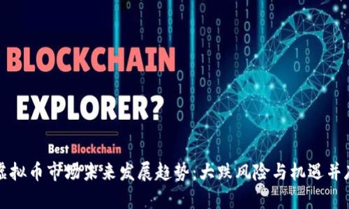 虚拟币市场未来发展趋势：大跌风险与机遇并存
