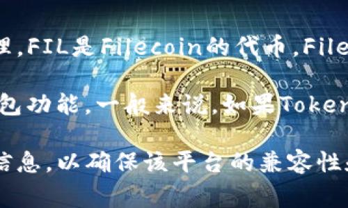 Tokenim是一个区块链和加密货币相关的项目，通常涉及到数字资产的存储和管理。FIL是Filecoin的代币，Filecoin是一个去中心化的存储网络，旨在提供更安全和可靠的分布式存储解决方案。

至于Tokenim是否可以存储FIL代币，这取决于Tokenim所支持的资产类型和其钱包功能。一般来说，如果Tokenim提供对FIL代币的支持，你就可以在Tokenim上存储FIL。

建议你查看Tokenim的官方网站或联系他们的客户支持，以获取最新和最准确的信息，以确保该平台的兼容性和功能。如果你还有其他问题，或者需要了解更多信息，请随时问我！