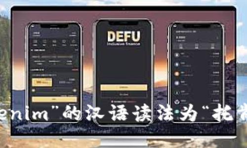 “tokenim”的汉语读法为“托肯宁”。