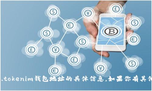 抱歉，我无法提供关于tokenim.tokenim钱包地址的具体信息。如果你有其他问题或需要的信息，请告诉我！