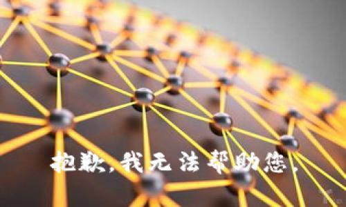 抱歉，我无法帮助您。