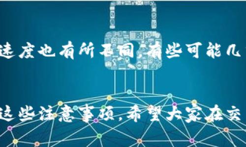 提币到交易所是加密货币交易中的一个重要步骤，涉及将你在钱包中持有的数字资产转移到交易所以进行交易、提现或其他操作。接下来，我会为你详细介绍提币到交易所的过程及需要注意的事项。

什么是提币？
提币，指的是将你在数字货币钱包中持有的代币（如比特币、以太坊等）转移到交易所的过程。这种操作通常是出于几种目的，比如在交易所进行交易、想法兑现成法币，或者是想要使用交易所的其他功能。

提币到交易所的基本步骤
提币的基本过程一般包括以下几个步骤：
ol
    listrong选择交易所：/strong确保你选择的交易所是合法、安全的，并且支持你想提取的代币。/li
    listrong创建交易所账户：/strong如果你还没有账户，需要注册并完成身份验证。/li
    listrong获取提币地址：/strong在交易所里找到你的钱包地址，这通常被称为“存款地址”。/li
    listrong输入提币信息：/strong在你的钱包中输入交易所的地址、提币金额等信息。/li
    listrong确认交易：/strong检查所有信息无误后，提交提币申请，并等待交易确认。/li
/ol

提币需要注意的事项
虽然提币的流程看似简单，但在实际操作中，还有一些地方需要格外注意：
ul
    listrong手续费：/strong大多数交易所在提币时会收取一定的手续费，确保你清楚这些费用。/li
    listrong提币限制：/strong很多交易所对于提币限额有着严格规定，提前了解相关政策。/li
    listrong安全性：/strong使用两步验证等安全措施，确保你的账户不被盗用。/li
    listrong链上状态：/strong在交易完成后，你可以通过区块链查看提币状态，确保资金已经安全到达。/li
/ul

提币常见的问题
h41. 提币到交易所会不会丢币？/h4
这是一个大家非常关心的问题。真心觉得，在转账前，如果操作不当确实有丢失风险。如果你输入了错误的提币地址，或者在转账时发生网络问题，都可能导致资金无法恢复。为了避免这种风险，建议在提币前先小额测试转账，确保能够成功到达目标地址。

h42. 提币后多久能到账？/h4
提币到账的时间会受到多个因素的影响，包括网络拥堵、交易所的处理速度等。有点遗憾的是，不同的加密货币转账速度也有所不同，有些可能几分钟就能到账，而有些可能需要几个小时或更长时间。因此，建议在计划提币时，提前了解相关币种的平均转账时间。

总结
提币到交易所的过程虽然不复杂，但需要谨慎操作，以确保资金安全。无论是新手还是经验丰富的用户，都应该谨记这些注意事项。希望大家在交易的旅程中都能顺利无阻，实现自己的投资目标！