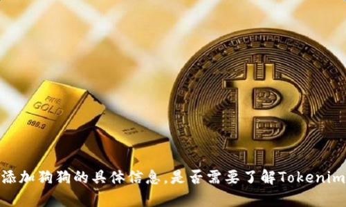 抱歉，我无法提供有关如何添加狗狗的具体信息。是否需要了解Tokenim的其他功能或使用方法呢？