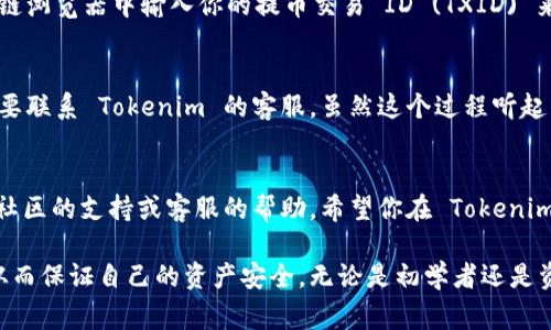 在加密货币的世界中，将资产从一个平台提取到另一个平台是常见的操作之一。在这篇文章中，我们将详细介绍如何将代币提取（提币）到 Tokenim，确保每个步骤都清晰易懂，帮助用户顺利完成操作。

什么是 Tokenim?
Tokenim 是一个加密货币交易平台，提供多种数字资产交易的服务。平台支持多种主流加密货币暨代币的交易，用户可以通过 Tokenim 买卖和管理他们的数字资产。

为什么需要提币到 Tokenim?
将数字资产提币到 Tokenim 有许多理由。首先，Tokenim 的交易费可能比其他平台更低；其次，它可能提供更多的交易对以及更加丰富的投资产品；最后，Tokenim 特有的用户体验和界面设计使得交易更加直观便捷。

提币准备工作
在开始提币之前，我们需要确保以下几个准备工作已经就绪：

ol
    li确保你已经在 Tokenim 注册了账户，并已完成身份验证。/li
    li确保你的 Tokenim 账户已经创建了安全设置，例如双重认证，以保障账户安全。/li
    li了解你要提取的加密货币的提取费用和处理时间，这些信息通常可以在 Tokenim 的官方文档或官网找到。/li
/ol

步骤一：登录你的数字货币钱包
首先，你需要登录到存有你加密货币的数字钱包。这可以是一个去中心化钱包，例如 MetaMask，或者一个交易所，比如 Binance。

步骤二：获取你的 Tokenim 提币地址
在 Tokenim 中，每种支持的加密货币都有一个唯一的提币地址。你需要获得这个地址以便正确提取你的资产。这个地址通常在 Tokenim 的“资金”或“钱包”部分中可以找到。

步骤三：选择要提取的代币
在钱包中，选择你希望提取的代币。确保你选择的代币与 Tokenim 支持的代币相对应。

步骤四：填写提币金额
在提币界面，输入你想要提取的代币数量。在输入时，仔细核对金额，确保无误。

步骤五：确认提币交易
在提币交易的最后一步，你会看到一个总结界面，显示提币地址和提币金额。在此确认所有信息无误后，进行确认。系统通常会要求你输入两步验证以确保交易安全。

步骤六：监控提币状态
成功提交提币请求后，你可以通过 Tokenim 的钱包交易记录来监控提币状态。通常状态会显示为“处理中”或“已完成”。

常见问题解答
在完成提币过程中，你可能会遇到一些常见问题。以下是关于提币的两道常见问题及其解答：

问题一：提币后什么时候会到账？
提币到账时间因网络拥堵情况而有所不同。一般情况下，提币确认需要几分钟到几小时不等。如果网络拥堵，可能会有延迟。你可以在区块链浏览器中输入你的提币交易 ID (TXID) 来实时查看交易状态，真心觉得这是一种很方便的追踪方式。

问题二：如果提币失败该怎么办？
提币失败通常会有错误提示，可能因为地址错误或者网络问题。首先，确认提币信息是否填写正确。如果地址和金额都没有问题，你可能需要联系 Tokenim 的客服。虽然这个过程听起来有点麻烦，但他们通常会积极帮助你解决问题。有点遗憾的是，这样的情况确实会发生，但只要及时处理，资产安全还是可以得到保障的。

总结
提币到 Tokenim 过程相对简单，但用户仍需保持谨慎。通过以上步骤，相信你能够顺利完成提币。如果在操作过程中遇到困难，随时寻求社区的支持或客服的帮助。希望你在 Tokenim 上的交易体验愉快！

我们已经详细介绍了提币到 Tokenim 的各个步骤及常见问题，尽量用人性化的方式与大家分享。所以，每个步骤都希望你能仔细操作，从而保证自己的资产安全。无论是初学者还是资深交易员，都希望你能在这个快速发展的加密世界中，不断学习进步。在此，祝愿你交易顺利，财源广进！