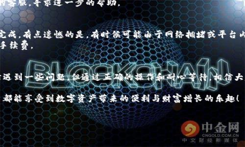 要讨论“tokenim钱包怎么提现财富”，我们首先需要了解tokenim钱包的基本功能、提现流程及在此过程中可能遇到的问题。接下来，我们来详细说明这个话题。

什么是tokenim钱包？
tokenim钱包是一种数字货币钱包，它允许用户存储、管理和交易多种加密货币。随着区块链技术的发展，越来越多的人开始使用数字资产，而tokenim钱包则为用户提供了一个安全、便捷的平台来管理这些资产。

tokenim钱包的基本功能
tokenim钱包主要具备以下几个功能：
ul
    listrong存储和管理数字资产：/strong用户可以在此钱包中安全地存储他们的加密货币，并能够随时查看各类资产的余额。/li
    listrong发送和接收加密货币：/strong用户可以通过简单的操作，向其他钱包发送加密货币，或接收他人的转账。/li
    listrong交易市场接入：/strong一些tokenim钱包支持直接连接到数字货币交易所，用户可以方便地进行交易。/li
    listrong安全性功能：/strongtokenim通常配备多重安全保护措施，比如2FA认证和冷存储。/li
/ul

提现财富的流程
了解了tokenim钱包的功能后，接下来我们来讨论如何提现财富。

h4第一步：注册并登录/h4
首先，如果你还没有账户，需要在tokenim官网上进行注册。注册完成后，登录你的账户。

h4第二步：验证身份/h4
为确保资产安全，tokenim通常会要求用户进行身份验证。这可能包括上传身份证明文件，并通过电子邮件或手机进行确认。

h4第三步：在钱包中选择提现选项/h4
登录后，进入钱包页面，查看你的资产。在账户界面中，找到“提现”或者“转账”的选项。

h4第四步：输入提现信息/h4
在提现页面，用户需要输入提现金额，并提供目标账户信息，包括银行账户或其他数字货币钱包地址。

h4第五步：确认提现申请/h4
仔细检查所有输入的信息，确认无误后提交提现申请。此时，tokenim钱包可能会向你发送一封电子邮件，要求进一步确认这一操作。

h4第六步：等待处理/h4
提交申请后，你需要耐心等待。不同平台的处理时间会有所不同，通常会在1到5个工作日内完成。

提现过程中的常见问题
虽然目标很简单，但在提现过程中，用户可能会遇到一些问题，以下是其中两个常见问题的详细解释。

h4问题一：提现为何失败？/h4
有时候，用户可能会遇到提现失败的情况。这通常是由于以下几种原因造成的：
ul
    listrong身份验证未通过：/strong如果你的身份未被成功验证，提现会被阻止。/li
    listrong余额不足：/strong确保你的账户中有足够的余额来完成提现，另外也要留意手续费。/li
    listrong目标账户信息错误：/strong如果你输入的目标账户错误，提现将无法成功。/li
    listrong系统维护：/strong在高峰时段或系统维护期间，提现请求可能会延迟或失败。/li
/ul
对于这种情况，真心觉得用户应该随时检查自己的账户信息，并确保所有数据准确。也可以联系tokenim的客服，寻求进一步的帮助。

h4问题二：提现需要多长时间？/h4
提现时间因多种因素而异，通常在1到5个工作日内完成。但这并不意味着所有的提现都会在这个时间内完成。有点遗憾的是，有时候可能由于网络拥堵或平台内部审核延迟，用户需要耐心等待。
为了加快提现速度，你可以选择使用一些主流的提现方式，通常这类方式反应更快，但也可能会有更高的手续费。

总结
tokenim钱包作为一种新型数字资产管理工具，为用户提供了便捷的提现功能。尽管在提现过程中可能右遇到一些问题，但通过正确的操作和耐心等待，相信大家都能顺利完成提现。在这个快速发展的数字货币世界中，拥有一款优秀的钱包，无疑是理财的重要一步。

所以，下次当你想要提现财富时，记得多关注自己的操作细节，并选择合适的提现方式。真心希望每位用户都能享受到数字资产带来的便利与财富增长的乐趣！

tokenim, 钱包提现, 数字货币, 财富管理/guanjianci
tokenim钱包提现财富的最佳指南：如何顺利提取你的数字资产