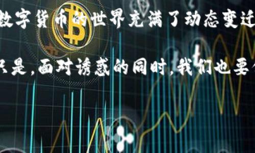 IM冷钱包莫名其妙获得BTT，如何应对这一突发状况？

最近，很多用户在使用IM冷钱包的过程中，发现自己的钱包中无缘无故地多出了BTT（BitTorrent Token）。这让许多人感到困惑和疑惑，这是怎么回事？这样的问题，今天我们就来深度探讨一下。

BTT的性质与冷钱包的基本知识

首先，我们来了解一下BTT。BTT是基于区块链的数字货币，主要用于BitTorrent平台，目的是为了激励用户分享和下载文件。现在也有越来越多的人加入到加密货币的世界中来，了解并使用这些数字资产。

冷钱包是一种将加密资产离线存储的解决方案，这种方式可以有效防止黑客攻击和盗窃行为。在传统意义上，冷钱包一般是硬件钱包或者纸钱包之类的设备。但是，我们的IM冷钱包虽然是数字形式的，但它的核心功能依然是将资产安全地存储。

为什么IM冷钱包会出现BTT？

出现这样的情况，很可能有以下几种原因：

ul
    listrong空投（Airdrop）/strong：有一些项目方为了推广自己的币种，往往会在一定条件下给已经持有某种币的用户空投对应的代币。这可能是你在某个交易平台或钱包里持有某种币，因而获得了BTT的空投。/li
    listrong交易错误或系统问题/strong：有时候，交易所或者钱包提供商的系统可能出现故障，从而导致数据错误。这种情况下，虽然BTT显示在你的钱包中，实际上你并不拥有这部分资产。/li
    listrong投资决策/strong：在一些情况下，如果你之前曾参与过特定的交易，可能会因为交易的结果而得到BTT。如果是这样，那你要认真考虑这笔投资的合理性。/li
/ul

发现BTT后，应该如何处理？

当发现IM冷钱包中出现BTT后，你需要冷静对待。以下是一些建议：

ul
    listrong确认BTT的实际价值/strong：你可以通过查询各大交易所，验证BTT的当前市场价值。如果发现这个币种未来可能有所增值，可以考虑将其保留。如果认为其价值不大或面临风险，可以选择出售。/li
    listrong了解其来源/strong：最重要的一点是搞清楚这些BTT是如何进到你冷钱包中的，确认它的来源是否安全和合理，避免因系统问题而产生麻烦。/li
    listrong咨询专家/strong：如果你对此不甚了解，最好咨询专家或相关的社群，了解这一现象背后的真正原因。/li
/ul

对于未来，BTT以及冷钱包还有哪些可能性？

在了解现在的状况后，很多人也许会思考，未来BTT的走势以及冷钱包的发展趋势。根据目前的市场动态，以下是我的一些看法：

ul
    listrongBTT的应用场景进一步拓展/strong：随着区块链技术的不断发展，BTT的应用场景会越来越多。未来，BitTorrent平台可能会有更多基于BTT的项目推出，提升其实际使用价值。/li
    listrong冷钱包的安全性持续提升/strong：为了面对日益严峻的网络安全形势，冷钱包的技术和性能会不断改进，使用户可以更加安全地存储自己的数字资产。/li
    listrong用户教育亟需加强/strong：很多新手用户虽然进入这个市场，但缺乏必要的知识和经验，这对整个产业的发展都是一个挑战。未来可能会有更多相关的培训以及知识普及活动，帮助用户更好地认识加密资产及其管理方式。/li
/ul

可能相关的问题

问题一：如何确保冷钱包的安全性？

安全性是冷钱包的核心优势之一，但绝不能掉以轻心。以下是一些确保冷钱包安全的基本要点：

ul
    listrong定期备份/strong：定期对冷钱包进行备份，并将备份文件保存在不同地点，比如外部硬盘、U盘等，防止意外丢失。/li
    listrong使用复杂密码/strong：冷钱包的主要保护手段是密码，所以一定要设置一个强度高、不易破解的密码。/li
    listrong不随便连接网络/strong：在使用冷钱包时，尽量避免连接公共WiFi或不安全的网络，确保交易环境的安全性。/li
/ul

问题二：如何合法合规地处理意外获得的数字资产？

对于意外获得的数字资产，很多人都会感到困惑：应该如何合法合规地处理它们呢？我认为，这里有几个注意事项：

ul
    listrong了解税务要求/strong：在一些国家和地区，对数字资产的买卖和交易是有税务要求的，建议你了解当地的法律法规，确保自己的行为合规。/li
    listrong透明交易/strong：在处理这些数字资产时，要保持交易的透明性，尽量保留相关证据，以备不时之需。/li
    listrong咨询专业人士/strong：如果仍然感到困惑，不妨咨询法律专业人士或财务顾问，确保自己的行为不会触及法律的风险。/li
/ul

总结

面对IM冷钱包中莫名其妙出现的BTT，我们需要保持冷静，仔细分析其原因并采取合适的措施。无论如何，数字货币的世界充满了动态变迁和潜在机遇，保持与时俱进的学习态度，对每一个投资者来说都是至关重要的。

真心觉得，未来的数字货币市场将更加复杂与丰富，我们每一个参与者都应该积极探索和适应这种变化。只是，面对诱惑的同时，我们也要保持警惕，确保自己的资产安全。

冷钱包,BTT,加密货币,数字资产/guanjianci