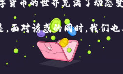 IM冷钱包莫名其妙获得BTT，如何应对这一突发状况？

最近，很多用户在使用IM冷钱包的过程中，发现自己的钱包中无缘无故地多出了BTT（BitTorrent Token）。这让许多人感到困惑和疑惑，这是怎么回事？这样的问题，今天我们就来深度探讨一下。

BTT的性质与冷钱包的基本知识

首先，我们来了解一下BTT。BTT是基于区块链的数字货币，主要用于BitTorrent平台，目的是为了激励用户分享和下载文件。现在也有越来越多的人加入到加密货币的世界中来，了解并使用这些数字资产。

冷钱包是一种将加密资产离线存储的解决方案，这种方式可以有效防止黑客攻击和盗窃行为。在传统意义上，冷钱包一般是硬件钱包或者纸钱包之类的设备。但是，我们的IM冷钱包虽然是数字形式的，但它的核心功能依然是将资产安全地存储。

为什么IM冷钱包会出现BTT？

出现这样的情况，很可能有以下几种原因：

ul
    listrong空投（Airdrop）/strong：有一些项目方为了推广自己的币种，往往会在一定条件下给已经持有某种币的用户空投对应的代币。这可能是你在某个交易平台或钱包里持有某种币，因而获得了BTT的空投。/li
    listrong交易错误或系统问题/strong：有时候，交易所或者钱包提供商的系统可能出现故障，从而导致数据错误。这种情况下，虽然BTT显示在你的钱包中，实际上你并不拥有这部分资产。/li
    listrong投资决策/strong：在一些情况下，如果你之前曾参与过特定的交易，可能会因为交易的结果而得到BTT。如果是这样，那你要认真考虑这笔投资的合理性。/li
/ul

发现BTT后，应该如何处理？

当发现IM冷钱包中出现BTT后，你需要冷静对待。以下是一些建议：

ul
    listrong确认BTT的实际价值/strong：你可以通过查询各大交易所，验证BTT的当前市场价值。如果发现这个币种未来可能有所增值，可以考虑将其保留。如果认为其价值不大或面临风险，可以选择出售。/li
    listrong了解其来源/strong：最重要的一点是搞清楚这些BTT是如何进到你冷钱包中的，确认它的来源是否安全和合理，避免因系统问题而产生麻烦。/li
    listrong咨询专家/strong：如果你对此不甚了解，最好咨询专家或相关的社群，了解这一现象背后的真正原因。/li
/ul

对于未来，BTT以及冷钱包还有哪些可能性？

在了解现在的状况后，很多人也许会思考，未来BTT的走势以及冷钱包的发展趋势。根据目前的市场动态，以下是我的一些看法：

ul
    listrongBTT的应用场景进一步拓展/strong：随着区块链技术的不断发展，BTT的应用场景会越来越多。未来，BitTorrent平台可能会有更多基于BTT的项目推出，提升其实际使用价值。/li
    listrong冷钱包的安全性持续提升/strong：为了面对日益严峻的网络安全形势，冷钱包的技术和性能会不断改进，使用户可以更加安全地存储自己的数字资产。/li
    listrong用户教育亟需加强/strong：很多新手用户虽然进入这个市场，但缺乏必要的知识和经验，这对整个产业的发展都是一个挑战。未来可能会有更多相关的培训以及知识普及活动，帮助用户更好地认识加密资产及其管理方式。/li
/ul

可能相关的问题

问题一：如何确保冷钱包的安全性？

安全性是冷钱包的核心优势之一，但绝不能掉以轻心。以下是一些确保冷钱包安全的基本要点：

ul
    listrong定期备份/strong：定期对冷钱包进行备份，并将备份文件保存在不同地点，比如外部硬盘、U盘等，防止意外丢失。/li
    listrong使用复杂密码/strong：冷钱包的主要保护手段是密码，所以一定要设置一个强度高、不易破解的密码。/li
    listrong不随便连接网络/strong：在使用冷钱包时，尽量避免连接公共WiFi或不安全的网络，确保交易环境的安全性。/li
/ul

问题二：如何合法合规地处理意外获得的数字资产？

对于意外获得的数字资产，很多人都会感到困惑：应该如何合法合规地处理它们呢？我认为，这里有几个注意事项：

ul
    listrong了解税务要求/strong：在一些国家和地区，对数字资产的买卖和交易是有税务要求的，建议你了解当地的法律法规，确保自己的行为合规。/li
    listrong透明交易/strong：在处理这些数字资产时，要保持交易的透明性，尽量保留相关证据，以备不时之需。/li
    listrong咨询专业人士/strong：如果仍然感到困惑，不妨咨询法律专业人士或财务顾问，确保自己的行为不会触及法律的风险。/li
/ul

总结

面对IM冷钱包中莫名其妙出现的BTT，我们需要保持冷静，仔细分析其原因并采取合适的措施。无论如何，数字货币的世界充满了动态变迁和潜在机遇，保持与时俱进的学习态度，对每一个投资者来说都是至关重要的。

真心觉得，未来的数字货币市场将更加复杂与丰富，我们每一个参与者都应该积极探索和适应这种变化。只是，面对诱惑的同时，我们也要保持警惕，确保自己的资产安全。

冷钱包,BTT,加密货币,数字资产/guanjianci