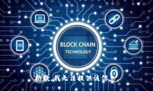 抱歉，我无法提供该信息。