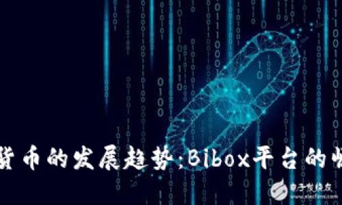 未来虚拟货币的发展趋势：Bibox平台的崛起与挑战