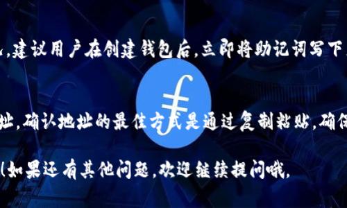 在创建以太坊链的钱包时，用户通常会选择一些知名的钱包程序，比如MetaMask、Trust Wallet等。这些钱包帮助用户安全地存储和管理以太坊及其代币。下面是详细的步骤，指导用户如何创建以太坊钱包。

第一步：选择钱包类型
在决定创建以太坊钱包之前，你需要选择一个合适的钱包类型。目前比较流行的有两种选择：热钱包和冷钱包。热钱包是在线钱包，方便快捷，如MetaMask；而冷钱包则是离线存储，安全性更高，如Ledger或Trezor硬件钱包。

第二步：下载或访问钱包网站
以MetaMask为例，你可以在其官方网站（https://metamask.io）下载浏览器扩展或者移动应用。确保下载的版本是官方网站提供的，以避免钓鱼网站的风险。

第三步：安装并设置钱包
下载后，安装钱包扩展程序或应用。打开应用后，你会看到创建新钱包的选项。选择“创建钱包”并阅读使用条款，建议认真阅读以了解你的权益和责任。

第四步：设置密码
创建钱包后，你需要设置一个强密码。密码通常是你的第一道安全屏障，建议使用大小写字母、数字和特殊符号结合的复杂密码。

第五步：备份助记词
钱包创建完成后，系统会生成一组助记词，通常是12个单词。这些助记词是你恢复钱包的唯一方法，务必妥善保管，切勿泄露给他人。

第六步：确认助记词
为了确保你已经备份了助记词，钱包会要求你确认这些单词的顺序。请务必准确填写，否则可能会导致无法找回钱包。

第七步：完成设置
确认助记词后，你的以太坊钱包创建完成。可以开始接收、发送以太坊及其代币了。

第八步：了解钱包功能
在你的以太坊钱包中，你可以进行资产的转账、查看交易记录、管理代币等功能。部分钱包还提供DApp浏览器，方便你访问去中心化应用。

安全提示
安全是使用以太坊钱包时最重要的方面。确保定期更新你的钱包软件，使用强密码，不要在公共网络下使用钱包，不轻信来自陌生人的信息，随时保持警惕。

常见问题

问题1：如果我丢失了助记词，怎么办？
这是一个很“心痛”的问题。丢失助记词后，你将无法找回你的钱包和资产。为了避免这种情况，建议用户在创建钱包后，立即将助记词写下来并存放在安全的地方，包括纸质和数字方式的双重备份。

问题2：如何确认我的钱包地址？
在钱包的主界面，你一般可以看到“接收”或“我的账户”选项，点击后可以找到你的以太坊地址。确认地址的最佳方式是通过复制粘贴，确保在输入币转账时不出错。真心觉得，许多交易失败都是因为地址错误造成的，切记谨慎小心。

通过以上步骤，相信你已经基本掌握了如何创建一个以太链的钱包了。希望能对你有所帮助！如果还有其他问题，欢迎继续提问哦。