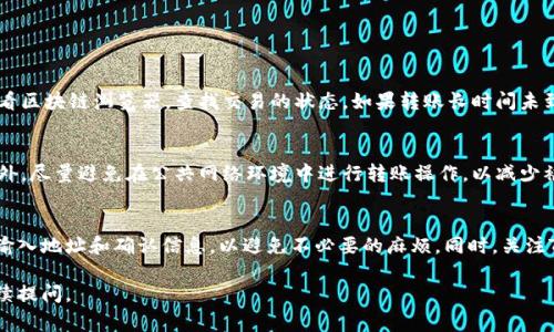 在Tokenim或任何数字资产平台中，想要把资产（如TRUE）转出来，通常需要执行几个步骤。请注意，具体步骤可能略有不同，具体取决于该平台的更新和你所使用的具体钱包。以下是一般性的步骤：

### 步骤一：确认你的账户信息
首先，你需要确保你的Tokenim账户正常运行，并且你能够访问到账户信息。确认你的邮箱或手机号码与你的账户绑定，以便接收任何安全确认信息。

### 步骤二：查看你的余额
登录Tokenim后，前往钱包或余额页面，检查你持有的TRUE币的数量。确保你的余额大于你想要转出的数量，并考虑转账可能需要的网络费用。

### 步骤三：选择提现或转账选项
在Tokenim平台上，寻找“提现”或“转账”的选项。点击此按钮后，将会弹出一个输入框，让你输入相关的信息。

### 步骤四：输入转账地址和数量
在转账页面，你需要提供目的地钱包地址，以及你希望转出的TRUE币的数量。请务必仔细检查地址的准确性，因为一旦转账完成，将无法撤回。

### 步骤五：确认并完成转账
在确认信息无误后，提交转账请求。此时，你可能需要输入二次验证信息，比如短信验证码或电子邮件中的确认链接，以确保你的账户安全。

### 步骤六：等待交易完成
提交请求后，通常需要等待几分钟到几小时的时间，具体取决于网络的拥堵情况。在你的账户或区块链浏览器中，可以追踪转账状态，直到交易完成。

### 可能遇到的问题

#### 问题一：转账后资金未到账怎么办？
很有可能是由于网络拥堵造成的延迟。在这种情况下，建议你保持耐心，可以查看区块链浏览器，查找交易的状态。如果转账长时间未到账，建议联系Tokenim的客服，提供你的交易哈希以便他们能够查找相关信息。

#### 问题二：如何保证转账的安全性？
在进行数字资产转账之前，请确保你已经启用了两步验证，并且使用强密码。此外，尽量避免在公共网络环境中进行转账操作，以减少被攻击的风险。记得定期检查你的钱包地址和密码的安全性。

### 总结
转账TRUE币是一个相对简单的过程，但在进行操作时务必保持谨慎。确保准确输入地址和确认信息，以避免不必要的麻烦。同时，关注Tokenim的公告，确保你了解任何可能影响转账流程的政策更改。

希望这些步骤能帮助你顺利地将TRUE币转出来！如果你还有其他问题，欢迎继续提问。