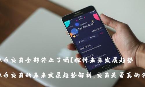 虚拟币交易全部停止了吗？探讨未来发展趋势

虚拟币交易的未来发展趋势解析：交易是否真的停止？