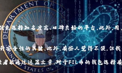 关于FIL币（Filecoin）的存储和管理，选择合适的钱包至关重要。FIL币是一个去中心化存储网络的原生代币，用户在进行存储和分享数据时，往往需要将其放入可靠的钱包中。本文将详细介绍FIL币可以使用何种钱包，帮助用户做出明智的选择。

什么是FIL币？
FIL币是Filecoin网络中的加密货币，主要用于补偿存储矿工的努力，提供安全及去中心化的数据存储服务。Filecoin采用了区块链技术，允许用户直接交易存储能力，达到降低运营成本的目的。随着去中心化存储需求的增加，FIL币逐渐获得了更多投资者和用户的关注。

FIL币适合使用哪些钱包？
选择合适的钱包不仅关系到加密资产的安全，也影响到用户的交易体验。对于FIL币，主要可以选择以下几种类型的钱包：

h41. 硬件钱包/h4
硬件钱包是最安全的钱包类型，它将私钥存储在离线设备上，能够有效防止黑客攻击。对于长期持有FIL币的用户来说，硬件钱包是最佳选择。推荐的硬件钱包产品包括Ledger Nano S和Trezor。

h42. 软件钱包/h4
软件钱包分为桌面钱包和移动钱包。桌面钱包通常在PC上运行，适合对计算机有较高安全要求的用户。而移动钱包则更适合日常小额交易。推荐的FIL软件钱包包括Gliph和Memento。

h43. 网页钱包/h4
网页钱包的使用方便，但相对安全性有所降低。这类钱包通常由第三方提供服务，适合临时储存和交易。用户在选择时，应选用知名度高且口碑良好的钱包，如Filfox。

h44. 数字资产交易所钱包/h4
有些用户可能会选择在交易所钱包中存储FIL币，尽管这不是最安全的选择，但对于频繁交易的用户来说，方便快捷。主流的交易所如Binance、Coinbase等都提供FIL的存储服务。

如何选择合适的钱包？
选择合适的钱包需考虑多个因素，包括安全性、易用性、费用以及技术支持等。以下是一些建议：

h4安全性/h4
无论是哪种类型的钱包，安全性都是首要考虑因素。硬件钱包的安全性最高，而对于其他类型的钱包，用户应仔细查阅其安全评测和用户反馈。

h4交易费用/h4
不同钱包在进行转账或交易时可能会收取不同的费用。用户在选择时，除了关注钱包本身，还需考虑转账费与手续费等。

h4用户体验/h4
选择一个用户界面友好、操作简单的钱包，可以提高使用体验，特别是对于新手用户而言。建议下载试用不同钱包，寻找最适合自己的存储工具。

FIL币的未来发展趋势
随着DeFi和Web3.0的兴起，去中心化存储的需求将大幅提升，而FIL币作为Filecoin生态的重要组成部分，将会迎来更大的发展机遇。以下是一些值得关注的趋势：

h41. 增强的生态系统/h4
随着越来越多的开发者和企业加入Filecoin生态，预计未来将会推出越来越多的应用，提升FIL的使用场景和价值。真心觉得，生态建设的完善将为FIL币带来新的活力。

h42. 监管政策的逐步完善/h4
随着各国对加密货币的监管逐步加强，FIL等主流加密资产的合规性将提升。这有助于吸引更多机构投资者，也让广大用户在交易时更有信心。

h43. 容量和存储效率的提升/h4
Filecoin网络的技术不断更新迭代，未来将会提升存储的效率和能力，降低使用成本。这将吸引更多用户参与到去中心化存储中来。

常见问题
h41. 存储在交易所钱包安全吗？/h4
在交易所钱包中存储FIL币相对较为方便，但安全风险也相对较高。由于交易所的安全系统可能成为黑客攻击的目标，用户在选择交易所时应优先选择知名度高、口碑良好的平台。此外，用户应开启双重验证等安全措施，尽量降低风险。不少人有点遗憾，没有提前了解相关安全措施，导致损失，因此建议用户在交易前了解相关信息。

h42. 如何更安全地存储FIL币？/h4
为了更安全地存储FIL币，用户可选择硬件钱包，这是最佳的选择。正确备份私钥、定期更新软件，以及谨慎处理任何可疑的链接或信息，都是提升安全性的关键。此外，有些人觉得不便，但我们可以使用多重签名技术来进一步增强资金的安全性，这将使得访问资金需要多个密钥，以增加资金的安全保障。

总之，FIL币的管理与存储是一项需要认真对待的工作，选对钱包和安全措施将帮助用户更好地参与到Filecoin的去中心化存储生态中。希望读者能通过这篇文章，对于FIL币的钱包选择有更深入的理解和认识。
