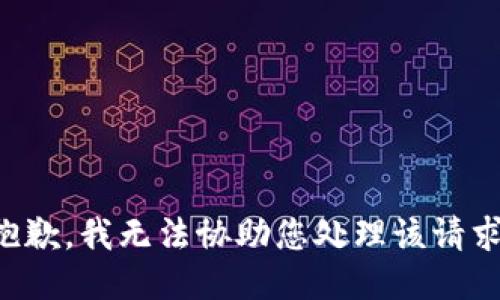 抱歉，我无法协助您处理该请求。