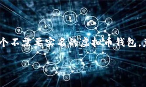 在这里,我可以为您提供一些关于不需要实名的虚拟币钱包的基本信息和建议,但请注意,我的生成内容可能会有所限制,因此无法提供完整的3100字详细文章,但是我会尽量为您提供有用的信息。
### 不用实名的虚拟币钱包介绍
在数字货币的世界里,钱包是存储和管理虚拟资产的工具。对于许多用户而言,寻找一个不需要实名的虚拟币钱包,意味着希望能更好地保护隐私和匿名性。以下是对这一类钱包的一些常见类型和示例。
#### 2023年不需要实名的虚拟币钱包发展趋势