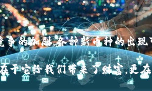 虚拟币种柚子币是什么币？深度解析与未来发展趋势

柚子币,虚拟货币,区块链,数字资产/guanjianci

什么是柚子币？

柚子币（YCoin）是一种基于区块链技术的数字资产，旨在为用户提供便捷的交易与价值转移体验。它的名称来源于“柚子”这个水果，象征着财富与繁荣。在近年来数字货币不断发展的背景下，柚子币逐渐吸引了众多投资者的关注。

柚子币采用了先进的区块链技术，不仅安全可靠，还能有效降低交易成本。同时，它的设计理念也是为了推动数字资产的普及，让更多普通用户能参与到数字货币的世界中。在众多虚拟货币中，柚子币独具特色，它不仅是一种投资工具，更是一个社区文化的体现。

柚子币的工作原理

柚子币运用了去中心化的区块链网络，所有的交易记录都被储存在一个分布式的数据库中，这样的设计确保了数据的不可篡改性和透明性。当用户进行交易时，网络中的矿工会通过复杂的数学计算验证这笔交易并将其添加到区块链上，这个过程通常被称为“挖矿”。

用户可以通过数字钱包来存储和管理柚子币。钱包的功能和传统银行账户类似，但更加灵活便捷。用户能够随时随地进行发送和接收交易，而不受时间和空间的限制。

柚子币的发展历程

柚子币在几年前的初始阶段，主要是作为一种实验性货币被推出，最初的目的是为了探索区块链技术的应用潜力。随着技术的发展和市场需求的变化，柚子币逐渐从一个小众项目成长为广受欢迎的数字资产。

在这个过程中，柚子币引入了许多创新性的机制，例如智能合约和去中心化金融（DeFi）。这使得柚子币不仅具备了货币的基本属性，还能在更广泛的商业场景中发挥作用，比如用于支付、借贷和资产管理等。

为什么选择柚子币投资？

投资柚子币的理由有很多，首先是它背后的技术基础和团队实力。很多专家认为，柚子币的底层技术在未来会持续发展和，能够承载更多的应用场景，提升其使用价值。

其次，柚子币的社区氛围也让人心生向往。与传统的金融市场相比，数字货币的投资者通常有着更强的参与感和互动性。在各种线上论坛和社交媒体中，柚子币的支持者们常常分享交流，分享自己的投资经验和市场分析，让人倍感温暖和动力。

柚子币的未来发展趋势

随着区块链技术的不断成熟和数字货币市场的逐步规范，柚子币的未来发展也受到市场各方的广泛关注。许多业内专家预言，柚子币将在智能合约和去中心化金融领域发挥更为重要的作用。

可以看到，柚子币正逐步与现实经济结合，如今许多商家已开始接受柚子币作为支付手段。未来，不仅是柚子币，其他数字资产也可能会被更多的实体经济所认可，这将为数字货币的发展开启全新的篇章。

常见问题解答

h41. 柚子币与其他虚拟货币相比有什么优势？/h4

这是一个非常值得讨论的问题。柚子币的优势主要体现在两个方面：技术与社区。技术方面，柚子币拥有一套完整的区块链体系，能有效提高交易效率并降低成本；而在社区方面，柚子币能够带给用户更强的互动体验，使得投资者不再孤单，互帮互助，共同成长。这样的特点使得柚子币在众多虚拟货币中脱颖而出，吸引了越来越多的用户。

h42. 投资柚子币有哪些风险？/h4

当然，投资柚子币也有其潜在风险。首先，数字货币市场价格波动较大，短时间内可能出现剧烈的涨跌，对投资者的心理承受能力提出了挑战；其次，随着市场竞争的加剧，各种新币种的出现可能会对现有的币种产生影响，柚子币也面临着一定的市场压力。因此，在投资柚子币之前，务必要对市场形势进行充分分析，做好风险控制。

在这个数字货币的浪潮中，柚子币不仅仅是一种投资工具，更是参与了一场技术与思想的革命。未来当我们回首这一段历史时，会发现，柚子币的重要性不仅在于它给我们带来了财富，更在于它让我们对未来的金融生态有了更深的认识。面对这一切，我真心觉得，在这个变革的时代，每一个人都不是旁观者，我们都是这场探索的参与者和见证者。