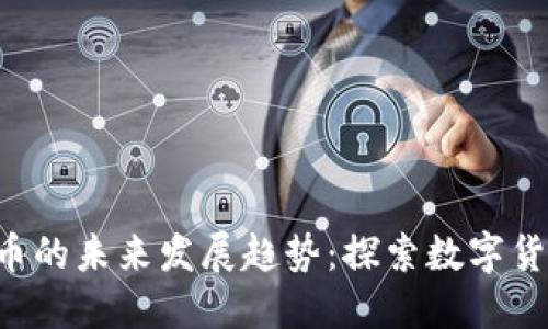 COI虚拟币的未来发展趋势：探索数字货币新纪元