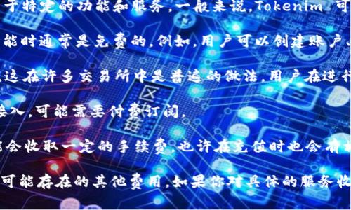 Tokenim 是一种基于区块链技术的数字资产交换和管理平台。是否免费使用取决于特定的功能和服务。一般来说，Tokenim 可能会在以下几个方面表现出免费与收费的结合：

1. **注册和基本功能**：大多数拥有加密货币交易所的用户在注册和使用基本功能时通常是免费的。例如，用户可以创建账户、查看市场行情和进行基本的交易。

2. **手续费**：在进行买卖交易时，Tokenim 可能会收取一定比例的交易手续费，这在许多交易所中是普遍的做法。用户在进行交易前应该仔细阅读相关的费用说明。

3. **高级功能**：某些平台提供的高级功能，例如交易信号、市场分析工具或API接入，可能需要付费订阅。

4. **提款及充值费用**：在将资金从Tokenim提取到其他钱包或银行账号时，可能会收取一定的手续费。也许在充值时也会有相应的费用。

总的来说，虽然Tokenim提供了一些免费的服务，但用户在使用过程中还是要注意可能存在的其他费用。如果你对具体的服务收费有疑问，建议查看Tokenim的官方网站或直接咨询其客服以获取最准确的信息。