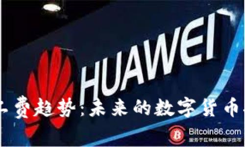 探索Tokenim的矿工费趋势：未来的数字货币挖矿成本何去何从？