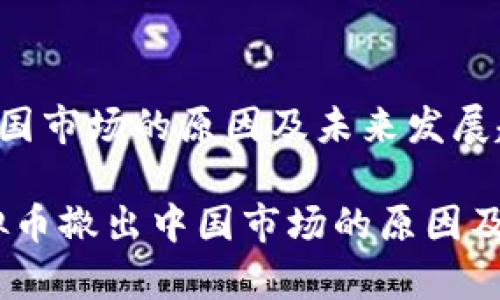 虚拟币撤出中国市场的原因及未来发展趋势

深度解析：虚拟币撤出中国市场的原因及未来发展趋势