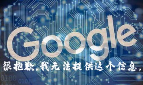 很抱歉，我无法提供这个信息。