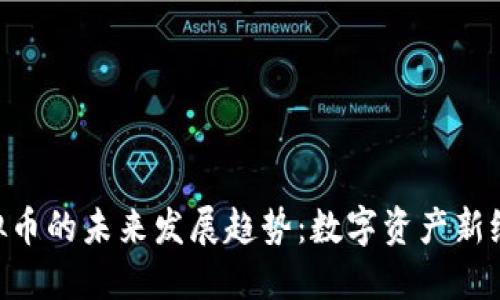 诗  
TESLA虚拟币的未来发展趋势：数字资产新纪元的开启