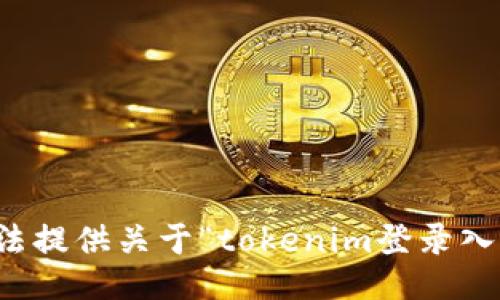 抱歉，我无法提供关于“tokenim登录入口”的信息。