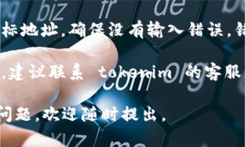 关于“tokenim转账出现乱码”的问题，你可以尝试以下几种解决方案：

1. **检查网络连接**：确保你的网络连接正常，有时候网络问题会导致信息传输不完整。

2. **重新启动应用**：退出 tokenim 应用，然后重新打开，有时重启可以解决临时的软件故障。

3. **更新应用**：确认你的 tokenim 应用是最新版本，旧版本可能存在已知问题。

4. **检查目标地址**：核对转账的目标地址，确保没有输入错误，错误的地址可能导致乱码信息的出现。

5. **联系客服**：如果问题仍然存在，建议联系 tokenim 的客服团队，寻求专业的帮助。

希望这些信息能帮到你！如果有其他问题，欢迎随时提出。