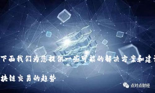 tokenim转账没有确认的问题可能由于多种原因导致。下面我们为您提供一些可能的解决方案和建议，帮助您更好地理解和解决有关tokenim转账的问题。

### Tokenim转账未确认的原因及解决方案：未来区块链交易的趋势