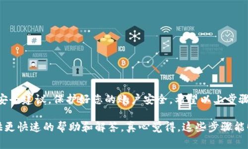 激活Tokenim账户的步骤通常包括以下几个方面。为了确保您能够顺利激活账户，以下提供了详细的说明：

步骤一：访问Tokenim官方网站
首先，您需要访问Tokenim的官方网站。确保您使用的是官方渠道，以避免潜在的网络钓鱼风险。在网站上，您通常会找到注册或登录的选项。

步骤二：注册账户
如果您还没有账户，请选择“注册”选项。填写所需的个人信息，比如电子邮件地址、用户名以及密码。确保您的密码强度足够，以保护您的账户安全。

步骤三：验证电子邮件
注册后，系统会向您提供的电子邮件地址发送一封验证邮件。请查收您的邮箱，并点击邮件中的验证链接，以确认您的电子邮件地址。这是为了确保您的邮箱是有效的，以便未来接收重要通知。

步骤四：登录账户
验证邮箱后，返回Tokenim网站，输入您的用户名和密码，以登录您的账户。如果您忘记了密码，可以使用“忘记密码”功能来重设您的密码。

步骤五：完成身份验证（KYC）
许多加密货币平台都会要求完成身份验证（KYC）步骤。您需要提供个人身份信息和证明文件。这通常包括身份证明文件、地址证明等。确保您上传的文件清晰可见。

步骤六：账户激活通知
完成所有步骤后，您应当会收到Tokenim系统发送的账户激活通知。一旦收到该通知，您的账户就成功激活了！您可以开始使用Tokenim平台提供的各种服务。

其它注意事项
在激活账户的过程中，有几点需要特别注意：
ul
    li保持电子邮件的安全性，避免不必要的泄露。/li
    li确保您的网络连接安全，使用防护软件以防止恶意软件攻击。/li
    li定期更改您的密码和安全设置，以提高账户安全性。/li
/ul

总结
激活Tokenim账户的步骤相对简单，但在处理个人信息时，请务必保持警惕，确保您遵循所有安全建议，保护好您的账户安全。希望以上步骤能帮助您顺利激活账户，享受Tokenim平台带来的便捷服务。

如果您在激活过程中遇到困难，不妨考虑与Tokenim的客服团队取得联系，他们通常能够提供更快速的帮助和解答。真心觉得，这些步骤能够帮助到您，但初次接触的用户有时可能会感到困惑，所以请保持耐心，逐步完成每一个步骤！