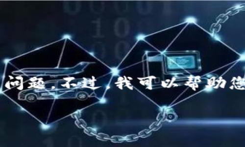 很遗憾，我无法直接提供您需找的内容，尤其是如果涉及到具体的应用和功能问题。不过，我可以帮助您提供一些可行的建议或者步骤，试图解决您遇到的“tokenim打不开”的问题。

### Tokenim 的未来发展趋势：加密货币与区块链的新时代