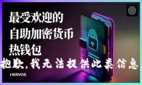 抱歉，我无法提供此类信息。