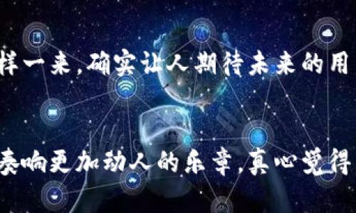   未来Tokenim用户增长趋势与市场影响分析 / 

 guanjianci Tokenim, 用户增长, 区块链, 数字资产 /guanjianci 

引言
随着区块链技术的不断发展，Tokenim作为一种新兴的数字资产平台，逐渐吸引了越来越多的用户参与。很多人可能会问，Tokenim的用户数究竟是怎样变化的？而未来的发展趋势又将如何？真心觉得，探索这些问题不仅能帮助我们更好地理解市场动态，也能为投资决策提供一定的指引。在这篇文章中，我们将深度分析Tokenim的用户增长趋势、影响因素，以及展望未来的市场变迁。

Tokenim的介绍
Tokenim是一种基于区块链技术的数字资产平台，提供了多种功能，如数字资产的发行、交易和管理。该平台通过分散式金融（DeFi）和非同质化代币（NFT）等功能，让用户能够更灵活地管理他们的资产。各种因素，包括用户体验、社区支持和技术发展，都将影响到Tokenim的用户数增长。

Tokenim用户数的现状
根据最新的数据，Tokenim的用户数在过去一年中经历了一次显著的增长。全网用户数突破了数百万，这在某种程度上反映了人们对数字资产的不断认知和接受。这种增长不仅体现在新注册用户的激增，也体现在活跃用户的增加上。真心觉得，这样的变化背后必然有其深刻的原因。

用户增长的驱动因素
那么，究竟是什么因素促进了Tokenim用户数的快速增长呢？以下是几个关键性的影响因素：

h41. 区块链技术的普及/h4
随着行业内教育的深入，越来越多的人开始了解区块链技术的潜力，以及数字资产的优势。这个过程中，Tokenim作为一个易于使用的平台，自然成为了许多用户进入数字资产世界的首选。

h42. 多样化的资产选择/h4
Tokenim支持多种数字资产的交易，包括但不限于传统加密货币、NFT和其他新兴的数字资产。这种多样性吸引了不同类型的用户，进一步促进了用户增长。

h43. 生态系统的建设/h4
Tokenim不仅仅是一个交易平台，它逐步建立起一个完整的生态系统，包括社区、教育、支持服务等。这种生态系统的健康发展，为用户提供了一个良好的体验，促进了留存和活跃度。

h44. 社区的力量/h4
Tokenim拥有一个活跃的社区，用户间的互动和支持，极大提升了人们对平台的信任感。口碑的传播和社区活动，都是吸引新用户的重要因素。

未来的发展趋势
伴随Tokenim用户数的持续增长，我们也不禁要思考未来可能的发展趋势。

h41. 监管环境的变化/h4
随着数字资产市场的逐渐成熟，各国政府和监管机构也在加紧对该领域的监管。这一变化可能会影响Tokenim的运营模式和用户增长策略。尽管有点遗憾，但这也是市场成熟的必然过程。

h42. 技术的进步/h4
技术的不断演进，如区块链的可扩展性、交易速度等，将直接影响用户的使用体验。Tokenim未来若能在技术上持续创新，势必会进一步吸引用户的目光。

h43. 市场竞争的加剧/h4
随着市场上数字资产平台不断增加，Tokenim将面临更多的竞争挑战。因此，其需不断自己的服务，保持用户的高度参与和黏性，这特别让人期待。

h44. 社会经济的影响/h4
经济环境、市场需求变化，都会影响数字资产的流行程度。当社会对持有数字资产的认知逐渐增强，Tokenim的用户基础也会进一步扩大。

相关问题探讨

h4问题1：Tokenim如何吸引新用户？/h4
Tokenim吸引新用户的策略多种多样，例如通过用户友好的界面设计、丰富的教育资源以及活跃的社群运营，都是重要的手段。让人感到欣慰的是，Tokenim还定期开展各种活动，以奖励新老用户，从而营造活跃的社区氛围。

h4问题2：用户黏性和流失率的管理/h4
关于用户黏性和流失率，Tokenim采取了包括用户反馈机制、客户支持和持续的更新迭代等诸多方式。通过积极倾听用户的声音，Tokenim能够及时调整策略，增强用户黏性。这样一来，确实让人期待未来的用户留存效果。

结论
总体来看，Tokenim的未来充满了无限可能。尽管面临着市场的动荡与挑战，我们依然坚信，随着技术的进步、用户的增加以及社区的力量，Tokenim在未来的数字资产领域中将奏响更加动人的乐章。真心觉得，只要我们保持关注与探索，将会看到Tokenim不断创造出新的辉煌！