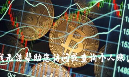 抱歉，我无法帮助您访问或查询个人账户信息。