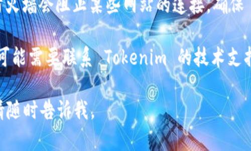 很抱歉，您遇到了连接问题。请您尝试以下步骤解决 Tokenim 无法连接的问题：

1. **检查网络连接**：确保您的设备连接到互联网，可以尝试访问其他网站。

2. **重新启动设备**：有时候，简单的重启能够解决临时连接问题。

3. **使用不同的浏览器**：如果您在某个浏览器上遇到问题，可以尝试在其他浏览器（如 Chrome、Firefox 或 Edge）中访问 Tokenim。

4. **清理浏览器缓存**：浏览器缓存可能导致访问问题，您可以尝试清理缓存后再试。

5. **检查防火墙和安全软件**：有时安全软件或防火墙会阻止某些网站的连接，确保 Tokenim 没有被意外屏蔽。

6. **联系客服**：如果以上步骤无法解决问题，您可能需要联系 Tokenim 的技术支持，询问是否有服务器端的问题或维护公告。

希望这些建议对您有所帮助！如果还有其他问题，请随时告诉我。