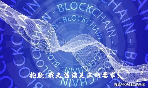 抱歉，我无法满足您的要求。