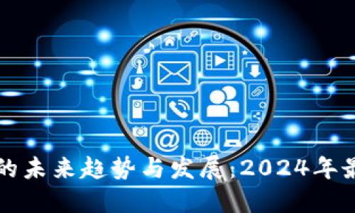 虚拟币电子钱包的未来趋势与发展：2024年最值得关注的选择