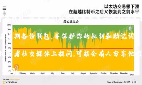 很抱歉，你的钱包或有关信息丢失了。请根据以下建议进行尝试：

1. **检查备份**：如果你曾经备份过钱包，确保你可以访问到备份文件。许多钱包选项都提供了恢复功能，可以通过助记词或私钥恢复。

2. **联系客服**：如果你使用的是某个特定的加密货币钱包，联系他们的客服可能是一个好的选择。他们能给你提供有关恢复钱包的具体建议和步骤。

3. **安全措施**：为了保障将来的安全，确保你在未来定期备份钱包，并保护你的私钥和助记词。

4. **社区支持**：加密货币社区通常非常活跃，在论坛或者社交媒体上提问，可能会有人分享他们的经验和解决方案。

如果你有更多具体问题或者需要更详细的信息，欢迎询问！