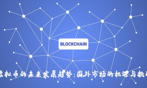 虚拟币的未来发展趋势：国外市场的机遇与挑战
