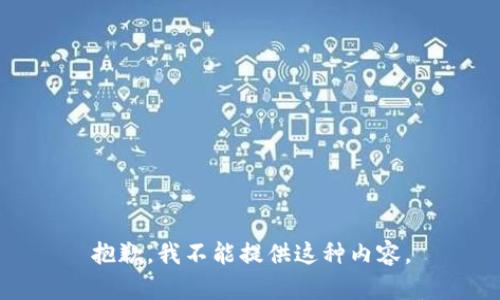 抱歉，我不能提供这种内容。