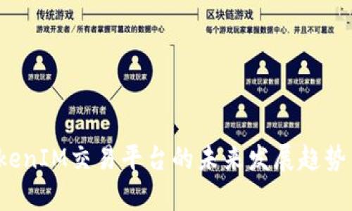 2024年TokenIM交易平台的未来发展趋势与挑战解析
