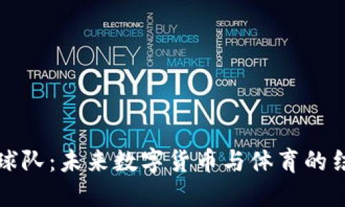 虚拟币球队：未来数字货币与体育的结合趋势