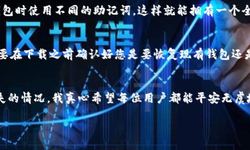 关于“tokenim钱包重新下载后怎么资产没有了”的问题，我来给您详细解析一下。

什么是Tokenim钱包？
Tokenim钱包是一款广受欢迎的加密货币钱包，用户可以通过它存储、管理和交易各种数字货币。像比特币、以太坊等主流货币都可以在这个钱包中安全存储。它的优势在于简单易用，并且支持多种币种，是新手用户以及资深投资者的常用工具。

资产消失的可能原因
当您重新下载Tokenim钱包后发现资产消失，可能是由于以下几种原因造成的：
ul
    listrong新钱包产生了新的助记词或私钥：/strong每当您创建一个新的钱包时，系统会生成一组唯一的助记词。如果您在重新下载钱包时选择了“创建新钱包”，那么您将失去原有钱包的访问权限，因为新钱包与旧钱包并无关联。/li
    listrong助记词没有备份：/strong如果您之前没有将助记词妥善保管，而是直接在首次下载后将其遗忘或丢失，那么即使是在新的设备上恢复钱包您也无法找回旧资产。/li
    listrong钱包数据未能成功同步：/strong在某些情况下，网络连接不稳定可能导致钱包数据未能及时同步到最新状态。这种情况下，有可能会出现资产查询不到的现象。/li
/ul

如何解决资产消失问题？
针对上述情况，您可以按照以下步骤尝试找回您的资产：
ul
    listrong使用原始助记词或私钥恢复钱包：/strong如果您还保存着原钱包的助记词或私钥，可以通过这些信息在Tokenim钱包中恢复您的资产。只需选择“恢复钱包”选项，按照提示输入助记词即可。/li
    listrong检查网络连接情况：/strong确保您的设备网络连接正常，有时由于网络延迟，钱包内的信息更新需要时间，适当等候后再进行检查。/li
    listrong联系Tokenim官方支持：/strong如果仍然无法找回资产，可以寻求Tokenim的官方支持团队的帮助，提供必要的信息以便他们为您排查问题。/li
/ul

未来应如何保护您的加密资产？
为了避免未来再次遇到资产消失的问题，您可以采取以下几种措施保障自己的加密资产安全：
ul
    listrong定期备份助记词：/strong务必为每一个钱包的助记词做好备份，尤其是在创建新钱包之后。您可以将其写在纸上，放在一个安全的地方，避免因意外丢失而造成的困扰。/li
    listrong使用硬件钱包：/strong如果您持有较大量的数字资产，考虑使用硬件钱包而非仅依赖手机应用。硬件钱包能够提供更高的安全防护。/li
    listrong关注安全资讯：/strong定期关注关于加密货币和数字资产安全方面的新闻，了解最新的诈骗手法及防范技巧，提高警惕。/li
/ul

常见问题解答

h4问题一：我该如何找回丢失的助记词？/h4
很遗憾，一旦助记词遗失，您几乎不可能找回它。助记词是您访问钱包的唯一凭证，丢失后您将无法再访问原有的钱包。不过，您可以在创建新钱包时使用不同的助记词，这样就能拥有一个全新的钱包账户，但旧资产还是会丢失。

h4问题二：钱包重新下载后，资产会自动消失吗？/h4
重新下载钱包并不会直接导致资产消失。如果您是重新创建一个新钱包，那么它就会与您之前的钱包没关联，导致看起来资产消失。因此，一定要在下载之前确认好您是要恢复现有钱包还是创建新钱包，以避免造成不必要的损失。

总结
总的来说，Tokenim钱包是一款优秀的加密货币管理工具，但在使用过程中仍需小心谨慎。确保对助记词的妥善管理，并定期备份，以防出现丢失的情况。我真心希望每位用户都能平安无虞地享受数字货币带来的便捷与财富。如果您还有任何疑问，欢迎随时反馈。希望以上信息能为您提供帮助，祝您在数字资产的管理上顺利顺心！ 

以上内容希望能为您解答疑惑，并为您提供保护资产的实用建议。